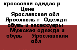 кроссовки адидас р.46 › Цена ­ 2 800 - Ярославская обл., Ярославль г. Одежда, обувь и аксессуары » Мужская одежда и обувь   . Ярославская обл.